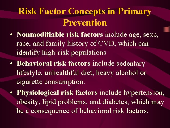 Risk Factor Concepts in Primary Prevention • Nonmodifiable risk factors include age, sexc, race,