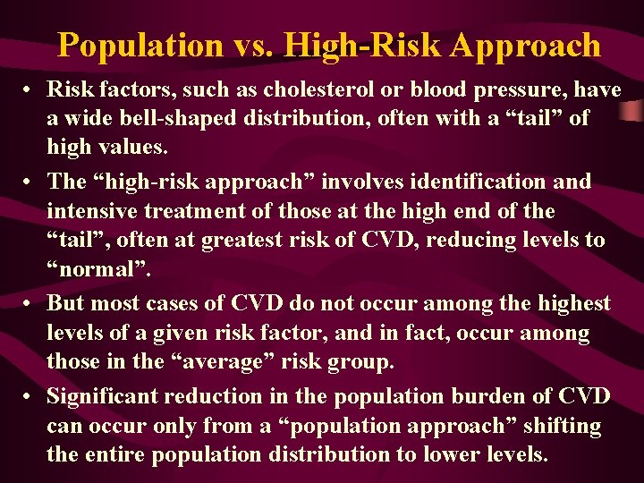 Population vs. High-Risk Approach • Risk factors, such as cholesterol or blood pressure, have