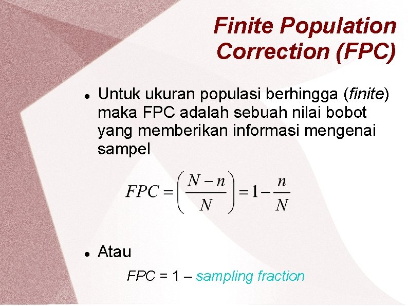 Finite Population Correction (FPC) Untuk ukuran populasi berhingga (finite) maka FPC adalah sebuah nilai