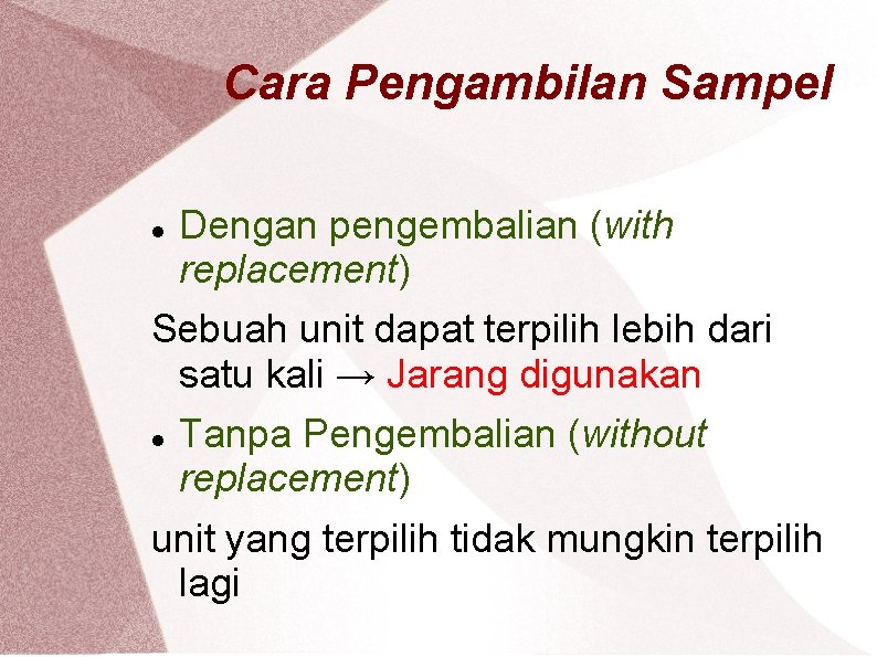 Cara Pengambilan Sampel Dengan pengembalian (with replacement) Sebuah unit dapat terpilih lebih dari satu