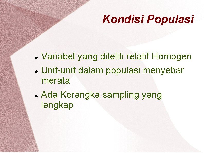 Kondisi Populasi Variabel yang diteliti relatif Homogen Unit-unit dalam populasi menyebar merata Ada Kerangka