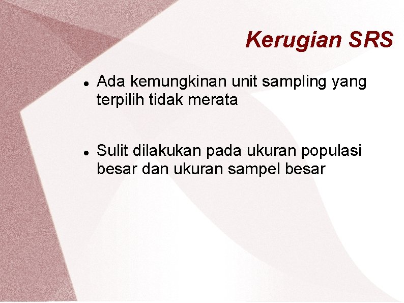 Kerugian SRS Ada kemungkinan unit sampling yang terpilih tidak merata Sulit dilakukan pada ukuran