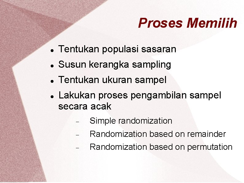 Proses Memilih Tentukan populasi sasaran Susun kerangka sampling Tentukan ukuran sampel Lakukan proses pengambilan