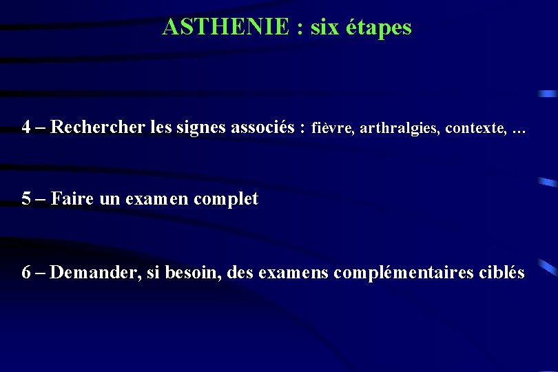 ASTHENIE : six étapes 4 – Recher les signes associés : fièvre, arthralgies, contexte,