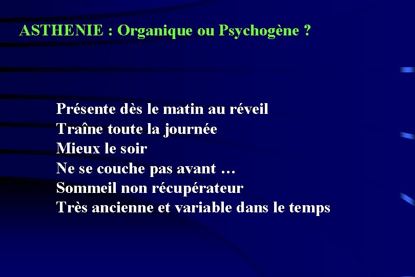 ASTHENIE : Organique ou Psychogène ? Présente dès le matin au réveil Traîne toute