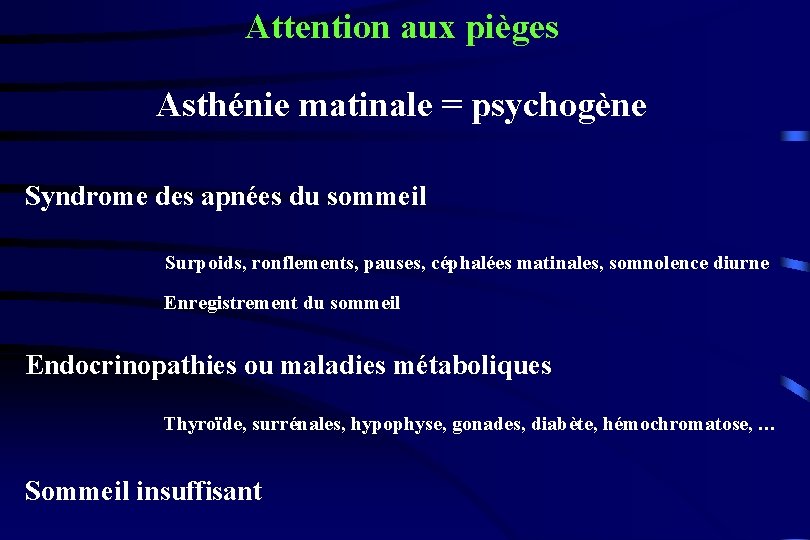 Attention aux pièges Asthénie matinale = psychogène Syndrome des apnées du sommeil Surpoids, ronflements,