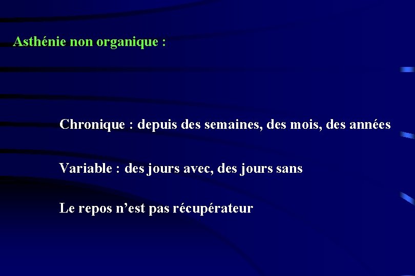Asthénie non organique : Chronique : depuis des semaines, des mois, des années Variable
