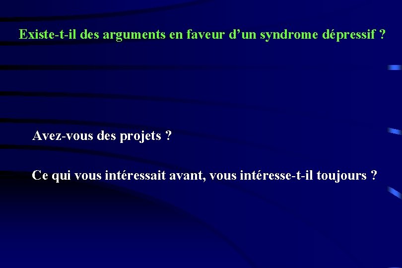 Existe-t-il des arguments en faveur d’un syndrome dépressif ? Avez-vous des projets ? Ce