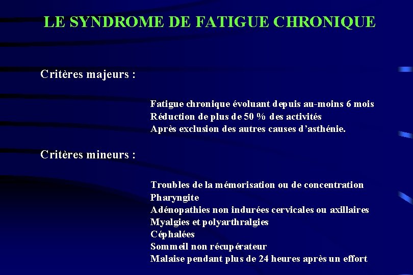 LE SYNDROME DE FATIGUE CHRONIQUE Critères majeurs : Fatigue chronique évoluant depuis au-moins 6