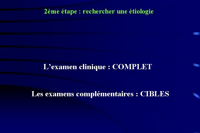 2ème étape : recher une étiologie L’examen clinique : COMPLET Les examens complémentaires :