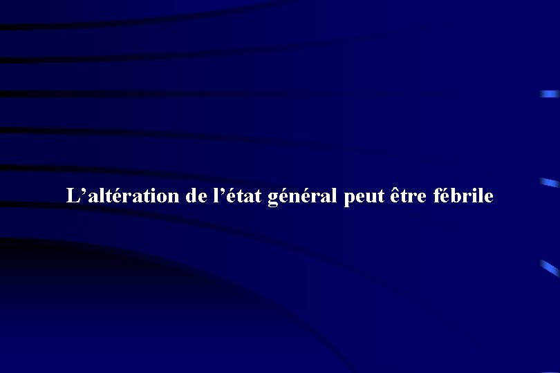 L’altération de l’état général peut être fébrile 