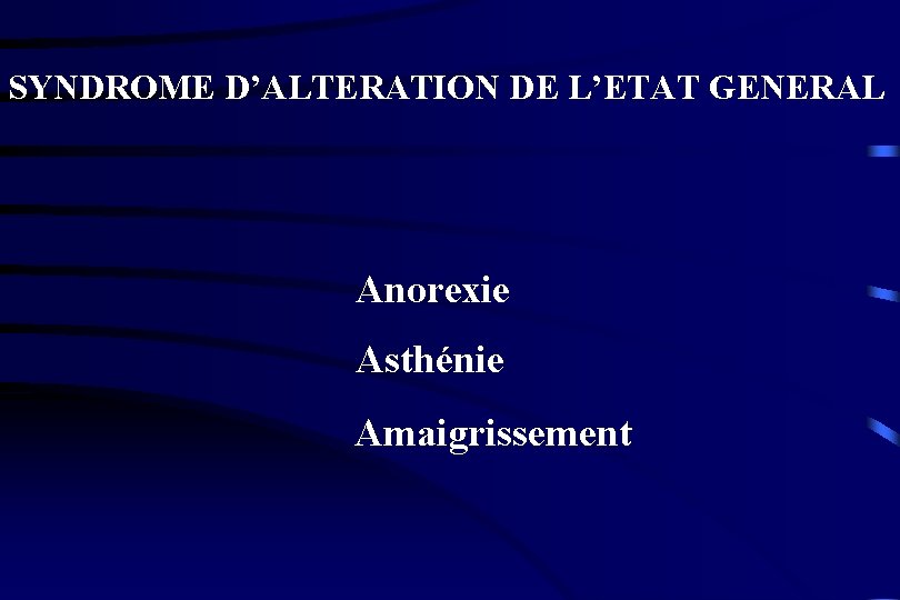 SYNDROME D’ALTERATION DE L’ETAT GENERAL Anorexie Asthénie Amaigrissement 