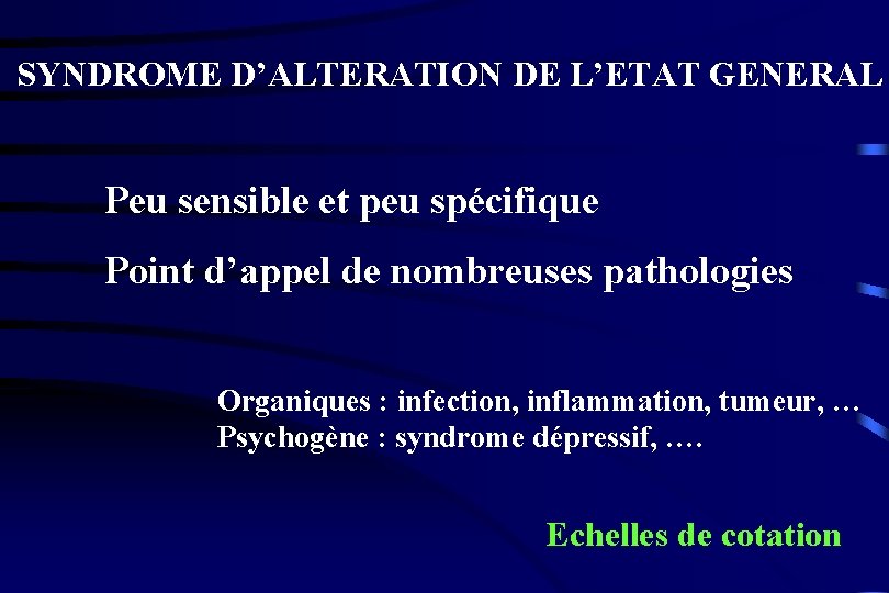 SYNDROME D’ALTERATION DE L’ETAT GENERAL Peu sensible et peu spécifique Point d’appel de nombreuses