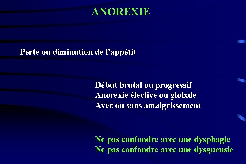 ANOREXIE Perte ou diminution de l’appétit Début brutal ou progressif Anorexie élective ou globale