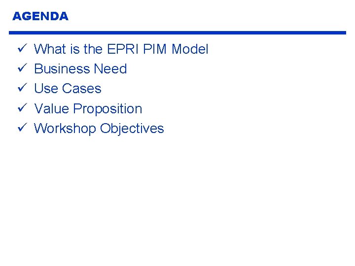 AGENDA ü ü ü What is the EPRI PIM Model Business Need Use Cases