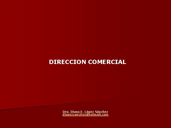 DIRECCION COMERCIAL Dra. Diana E. López Sánchez dlopezsanchez@hotmail. com 