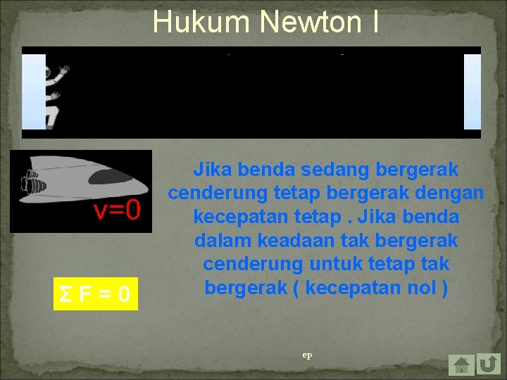 Hukum Newton I ΣF=0 Jika benda sedang bergerak cenderung tetap bergerak dengan kecepatan tetap.