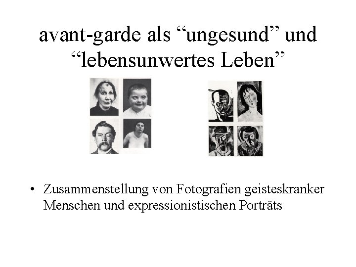 avant-garde als “ungesund” und “lebensunwertes Leben” • Zusammenstellung von Fotografien geisteskranker Menschen und expressionistischen