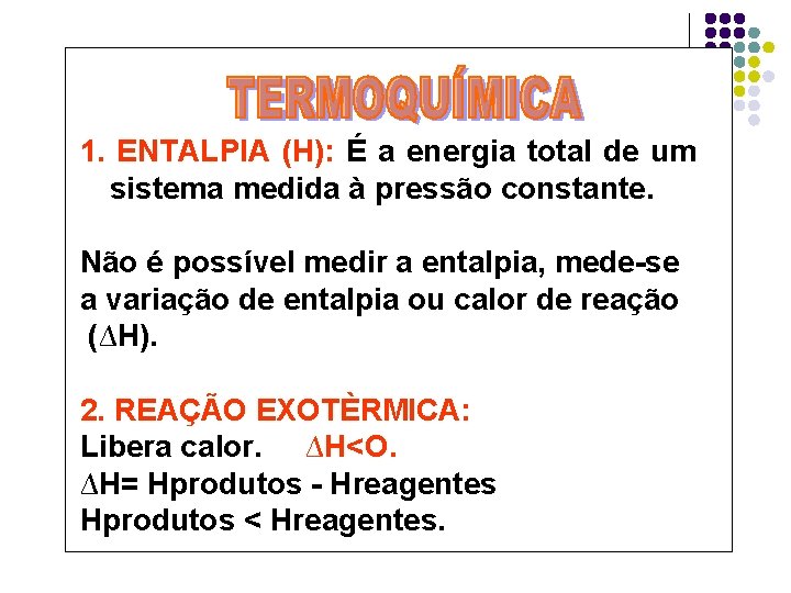 1. ENTALPIA (H): É a energia total de um sistema medida à pressão constante. 1. ENTALPIA (H): É a energia total de um sistema medida à pressão constante.