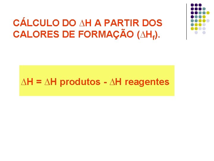 CÁLCULO DO ∆H A PARTIR DOS CALORES DE FORMAÇÃO (∆Hf). ∆H = ∆H produtos CÁLCULO DO ∆H A PARTIR DOS CALORES DE FORMAÇÃO (∆Hf). ∆H = ∆H produtos