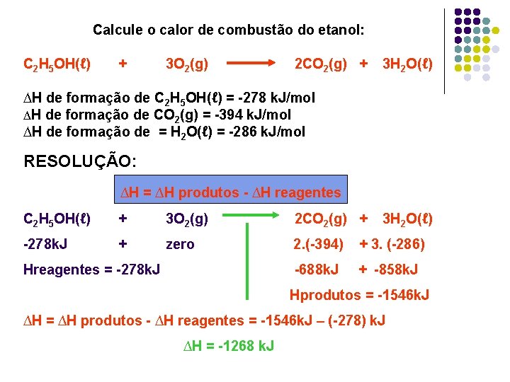 Calcule o calor de combustão do etanol: C 2 H 5 OH(ℓ) + 3 Calcule o calor de combustão do etanol: C 2 H 5 OH(ℓ) + 3