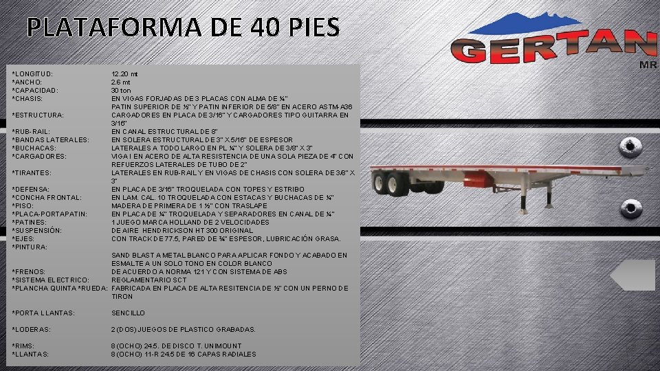 PLATAFORMA DE 40 PIES *LONGITUD: *ANCHO: *CAPACIDAD: *CHASIS: *ESTRUCTURA: *RUB-RAIL: *BANDAS LATERALES: *BUCHACAS: *CARGADORES: PLATAFORMA DE 40 PIES *LONGITUD: *ANCHO: *CAPACIDAD: *CHASIS: *ESTRUCTURA: *RUB-RAIL: *BANDAS LATERALES: *BUCHACAS: *CARGADORES: