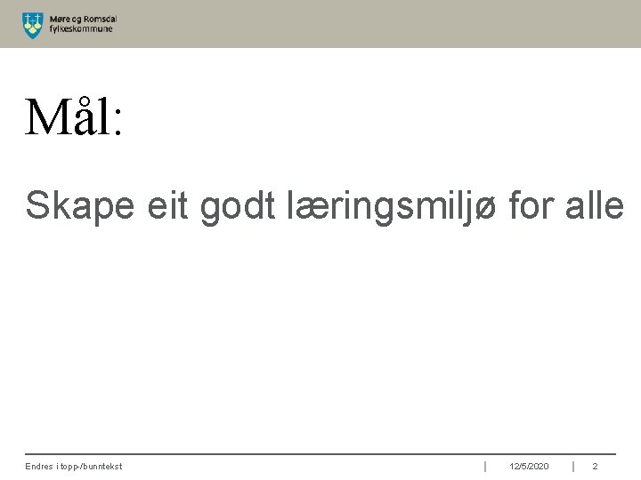 Mål: Skape eit godt læringsmiljø for alle Endres i topp-/bunntekst 12/5/2020 2 