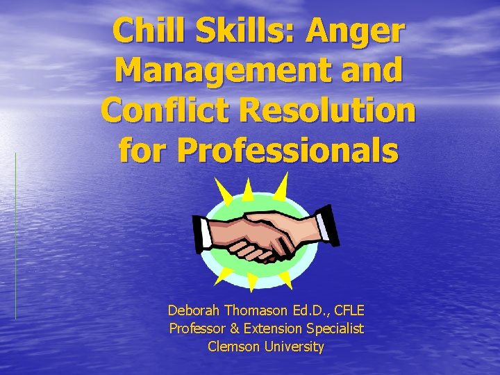 Chill Skills: Anger Management and Conflict Resolution for Professionals Deborah Thomason Ed. D. ,