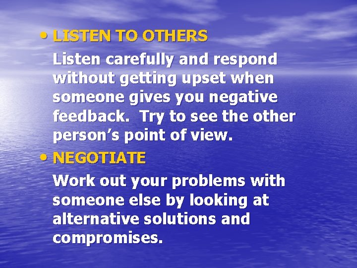  • LISTEN TO OTHERS Listen carefully and respond without getting upset when someone