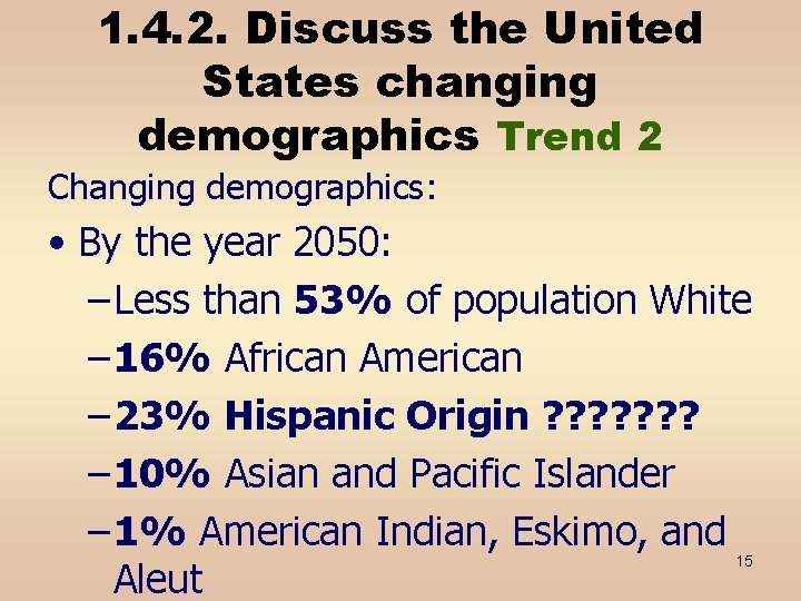 1. 4. 2. Discuss the United States changing demographics Trend 2 Changing demographics: •