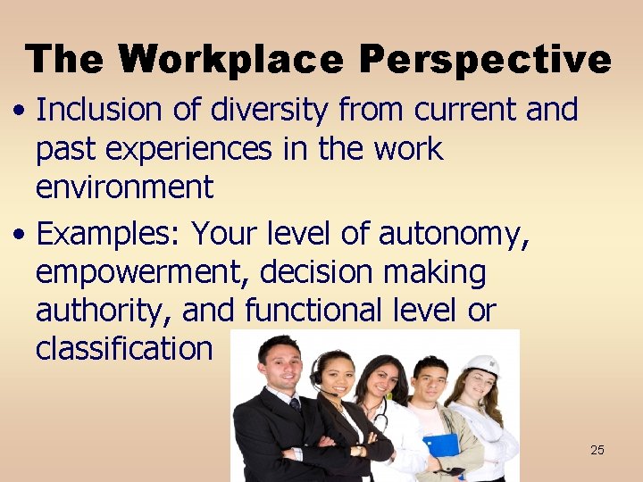 The Workplace Perspective • Inclusion of diversity from current and past experiences in the