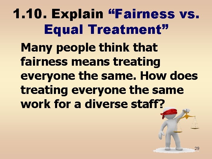 1. 10. Explain “Fairness vs. Equal Treatment” Many people think that fairness means treating