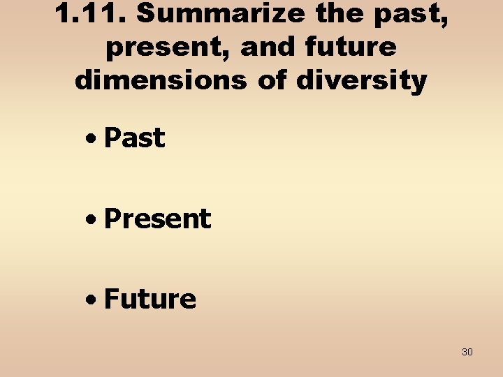 1. 11. Summarize the past, present, and future dimensions of diversity • Past •