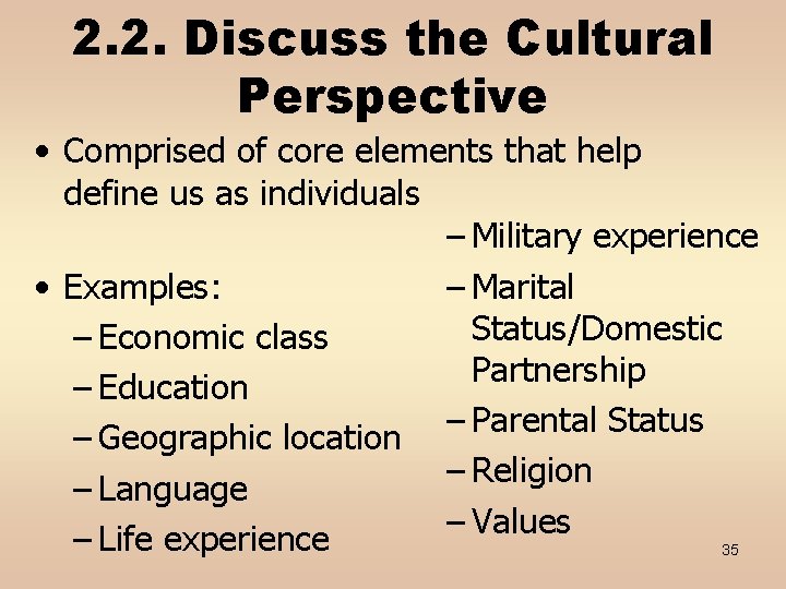 2. 2. Discuss the Cultural Perspective • Comprised of core elements that help define