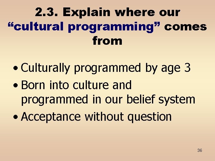 2. 3. Explain where our “cultural programming” comes from • Culturally programmed by age