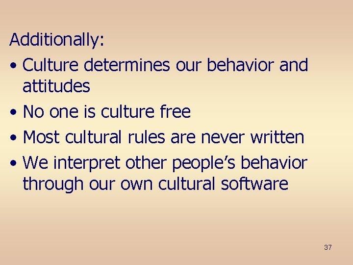 Additionally: • Culture determines our behavior and attitudes • No one is culture free