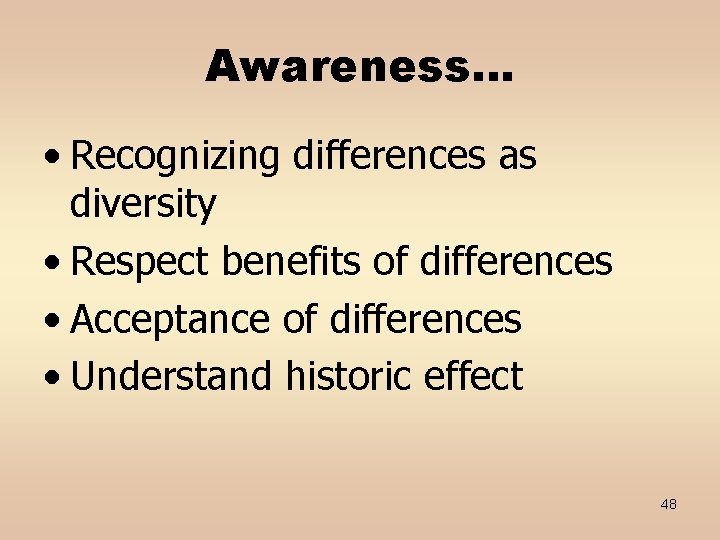 Awareness… • Recognizing differences as diversity • Respect benefits of differences • Acceptance of