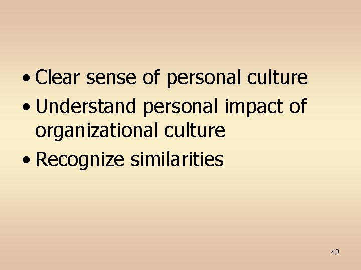  • Clear sense of personal culture • Understand personal impact of organizational culture