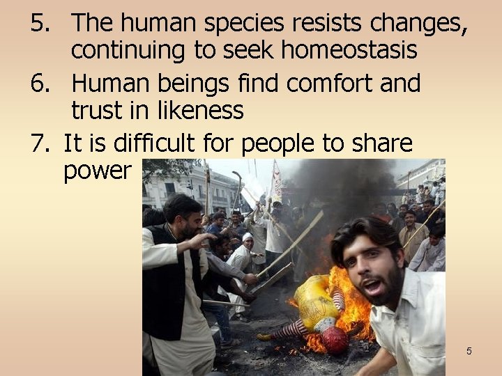 5. The human species resists changes, continuing to seek homeostasis 6. Human beings find