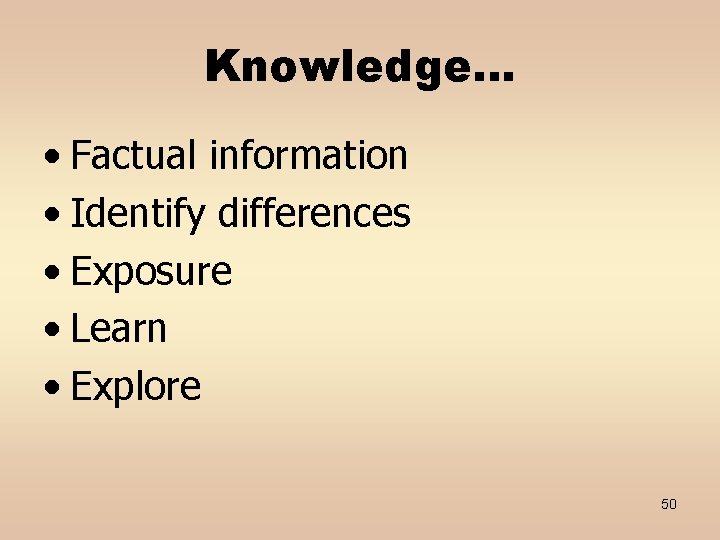 Knowledge… • Factual information • Identify differences • Exposure • Learn • Explore 50