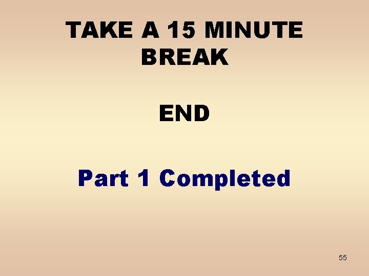 TAKE A 15 MINUTE BREAK END Part 1 Completed 55 