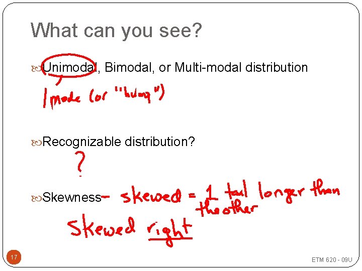 What can you see? Unimodal, Bimodal, or Multi-modal distribution Recognizable distribution? Skewness 17 ETM