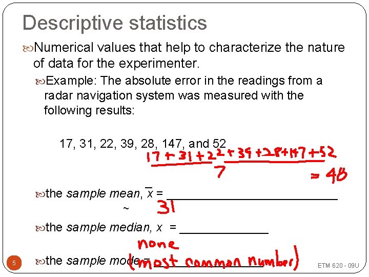 Descriptive statistics Numerical values that help to characterize the nature of data for the