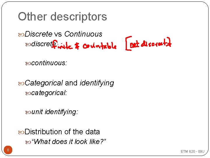 Other descriptors Discrete vs Continuous discrete: continuous: Categorical and identifying categorical: unit identifying: Distribution