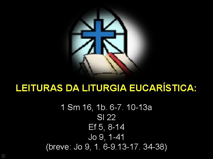 LEITURAS DA LITURGIA EUCARÍSTICA: 1 Sm 16, 1 b. 6 -7. 10 -13 a