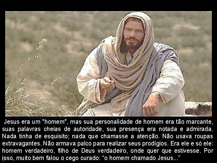  Jesus era um "homem", mas sua personalidade de homem era tão marcante, suas