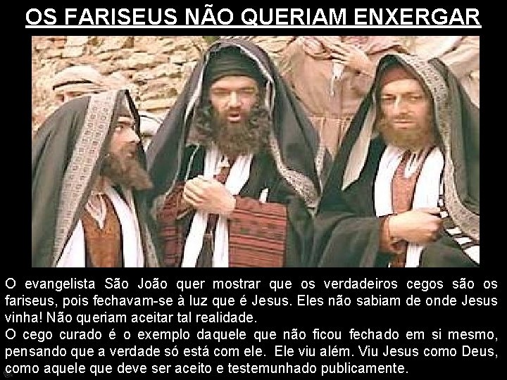 OS FARISEUS NÃO QUERIAM ENXERGAR O evangelista São João quer mostrar que os verdadeiros