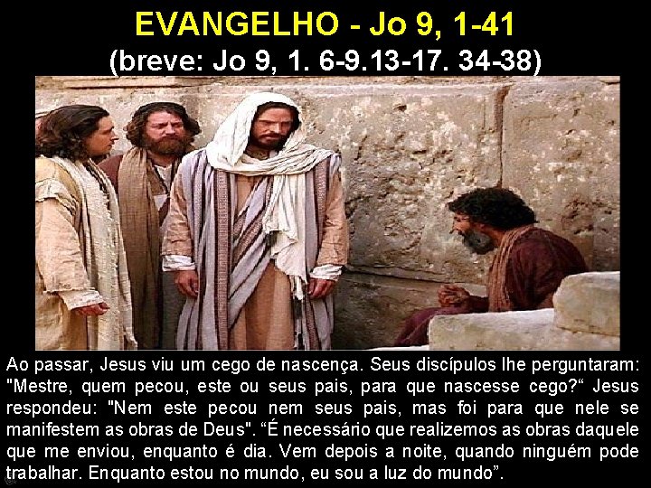 EVANGELHO - Jo 9, 1 -41 (breve: Jo 9, 1. 6 -9. 13 -17.