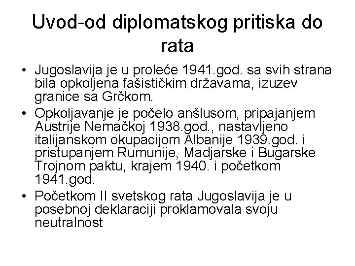 Uvod-od diplomatskog pritiska do rata • Jugoslavija je u proleće 1941. god. sa svih