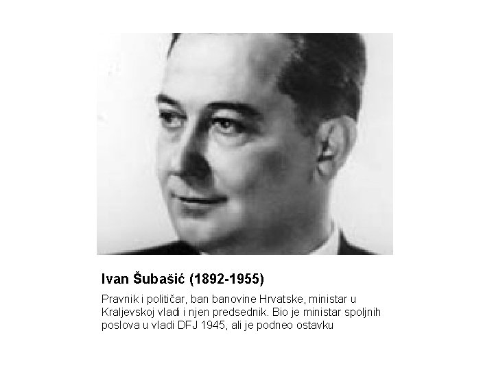Ivan Šubašić (1892 -1955) Pravnik i političar, banovine Hrvatske, ministar u Kraljevskoj vladi i